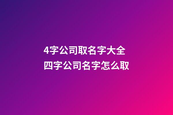 4字公司取名字大全 四字公司名字怎么取-第1张-公司起名-玄机派